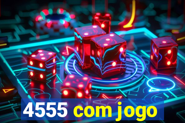 4555 com jogo